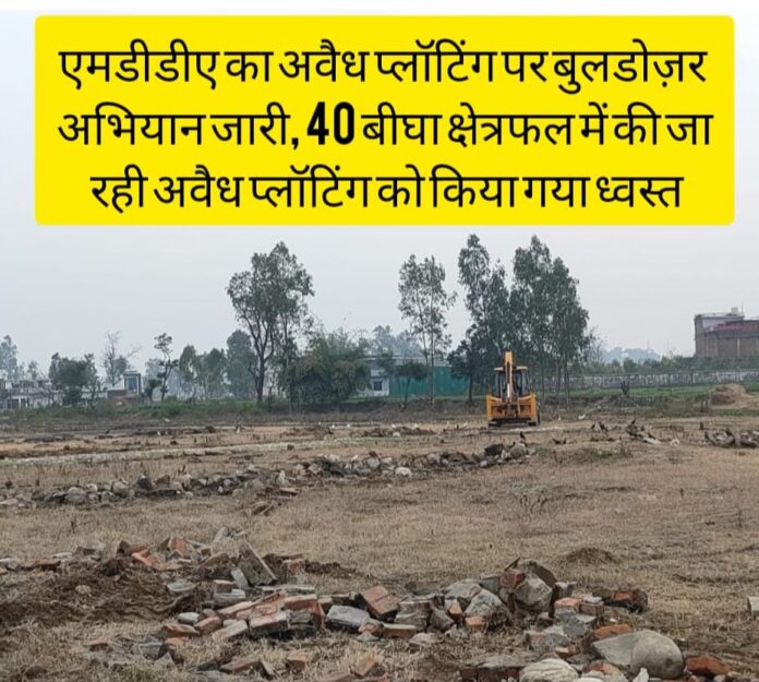 एमडीडीए का अवैध प्लॉटिंग पर बुलडोज़र अभियान जारी, 40 बीघा क्षेत्रफल में की जा रही अवैध प्लॉटिंग को किया गया ध्वस्त