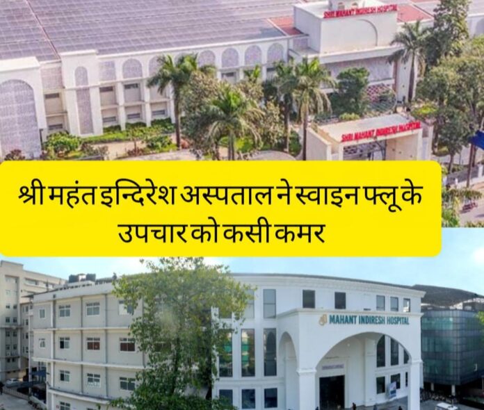 श्री महंत इन्दिरेश अस्पताल ने स्वाइन फ्लू के उपचार को कसी कमर